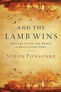 And the Lamb Wins: Why the End of the World Is Really Good News