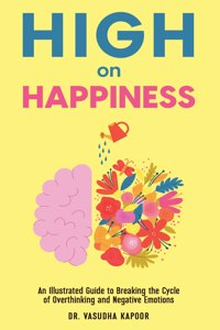 High on Happiness: An Illustrated Guide to Breaking the Cycle of Overthinking and Negative Emotions