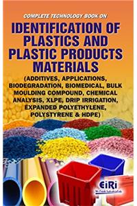 Complete Technology Book On Identification Of Plastics And Plastic Products Materials (Additives, Applications, Biodegradation, Biomedical, Bulk Moulding Compound, Chemical Analysis, Xlpe, Drip Irrigation, Expanded Polyethylene, Polystyrene & Hdpe)