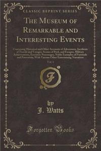 The Museum of Remarkable and Interesting Events, Vol. 1: Containing Historical and Other Accounts of Adventures, Incidents of Travels and Voyages, Scenes of Peril, and Escapes, Military Achievements, Eocentric Personages, Noble Examples of Fortitud