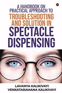 A Handbook on Practical Approach to Troubleshooting and Solution in Spectacle Dispensing