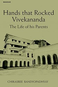 Hands that Rocked Vivekananda: The Life of his Parents