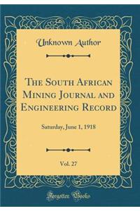 The South African Mining Journal and Engineering Record, Vol. 27: Saturday, June 1, 1918 (Classic Reprint)