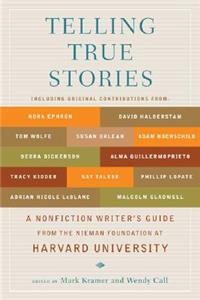 Telling True Stories: A Nonfiction Writers' Guide from the Nieman Foundation at Harvard University