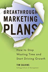 Breakthrough Marketing Plans : How to Stop Wasting Time and Start Driving Growth (2nd Edition, Revised)