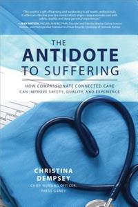 Antidote to Suffering: How Compassionate Connected Care Can Improve Safety, Quality, and Experience