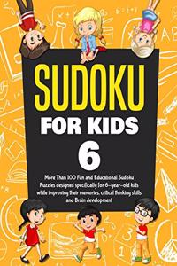 Sudoku for Kids Age 6: More Than 100 Fun and Educational Sudoku Puzzles designed specifically for 6-year-old kids while improving their memories, critical thinking skills 