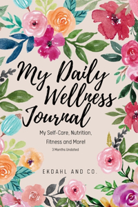 My Daily Wellness Journal: My Self-Care, Nutrition, Fitness & More!