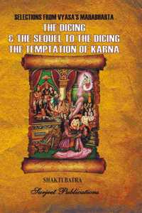 SELECTIONS FROM VYASA'S MAHABHARTA: THE DICING, THE SEQUEL TO THE DICING & THE TEMPTATION OF KARNA