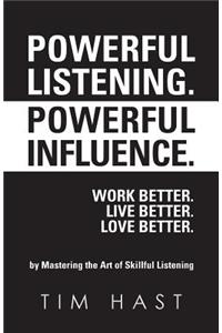 Powerful Listening. Powerful Influence. Work Better. Live Better. Love Better.