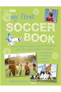 My First Soccer Book: Learn How to Play Like a Champion with This Fun Guide to Soccer: Tackling, Shooting, Tricks, Tactics