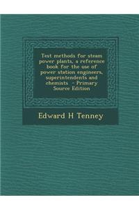 Test Methods for Steam Power Plants, a Reference Book for the Use of Power Station Engineers, Superintendents and Chemists