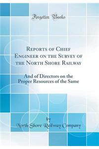 Reports of Chief Engineer on the Survey of the North Shore Railway: And of Directors on the Proper Resources of the Same (Classic Reprint)