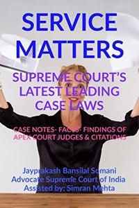 'SERVICE MATTERS' SUPREME COURT?S LATEST LEADING CASE LAWS: CASE NOTES- FACTS- FINDINGS OF APEX COURT JUDGES & CITATIONS