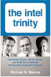 The Intel Trinity: How Robert Noyce, Gordon Moore, And Andy Grove Built The World’s most Important Company