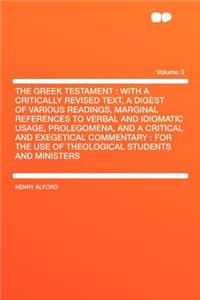 The Greek Testament: With a Critically Revised Text, a Digest of Various Readings, Marginal References to Verbal and Idiomatic Usage, Prolegomena, and a Critical and Exegetical Commentary: For the Use of Theological Students and Ministers Volume 3
