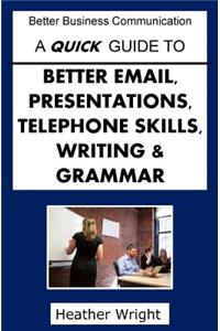 Quick Guide to Better Emails, Presentations, Telephone Skills, Writing & Grammar