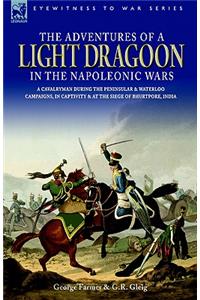 Adventures of a Light Dragoon in the Napoleonic Wars - A Cavalryman During the Peninsular & Waterloo Campaigns, in Captivity & at the Siege of Bhu