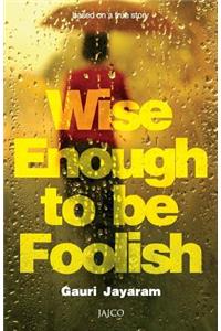 Wise Enough to Be Foolish