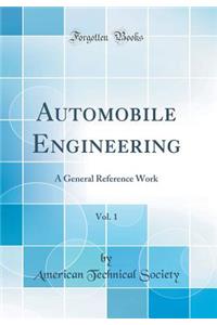 Automobile Engineering, Vol. 1: A General Reference Work (Classic Reprint)