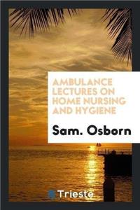 Ambulance Lectures on Home Nursing and Hygiene