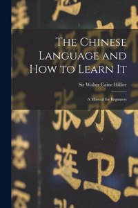 Chinese Language and How to Learn It: a Manual for Beginners