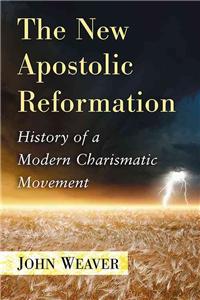 New Apostolic Reformation: History of a Modern Charismatic Movement