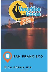 Vacation Goose Travel Guide San Francisco, California, USA