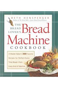 Bread Lover's Bread Machine Cookbook: A Master Baker's 300 Favorite Recipes for Perfect-Every-Time Bread-From Every Kind of Machine