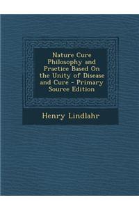 Nature Cure Philosophy and Practice Based on the Unity of Disease and Cure - Primary Source Edition