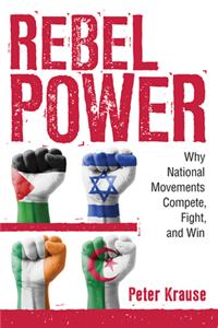 Rebel Power: Why National Movements Compete, Fight, and Win