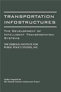 Transportation Infostructures: The Development of Intelligent Transportation Systems