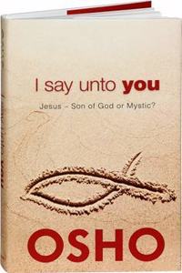 I Say Unto You: Jesus Son of God or Mystic?