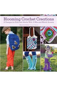 Blooming Crochet Creations: 10 Designs for Kids and Adults with 15 Mix-And-Match Accents