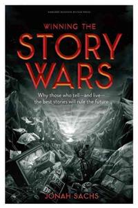 Winning the Story Wars: Why Those Who Tell-And Live-The Best Stories Will Rule the Future