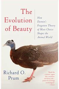 Evolution of Beauty: How Darwin's Forgotten Theory of Mate Choice Shapes the Animal World - And Us