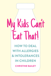 My Kids Can't Eat That!: Easy Rules and Recipes to Cope with Children's Food Allergies, Intolerances and Sensitivities