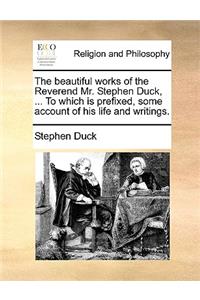 The beautiful works of the Reverend Mr. Stephen Duck, ... To which is prefixed, some account of his life and writings.