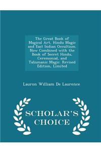 The Great Book of Magical Art, Hindu Magic and East Indian Occultism. Now Combined with the Book of Secret Hindu, Ceremonial, and Talismanic Magic. Revised Edition, Limited - Scholar's Choice Edition