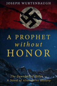 Prophet Without Honor: A Novel of Alternative History