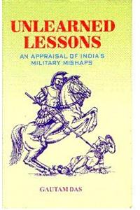 Unlearned Lessons: An Appraisal Of India'S Military Mishaps