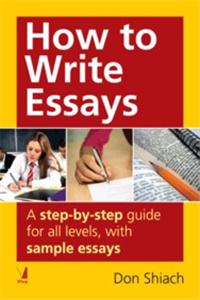 How to Write Essays : A step-by-step guide for all levels, with sample essays