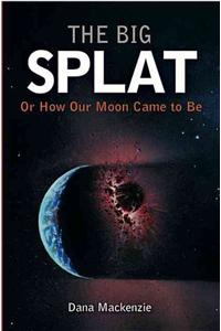 Big Splat, or How Our Moon Came to Be