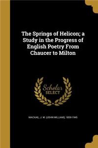 The Springs of Helicon; a Study in the Progress of English Poetry From Chaucer to Milton