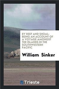 By Reef and Shoal: Being an Account of a Voyage Amongst the Islands in the Southwestern Pacific