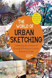 World of Urban Sketching: Celebrating the Evolution of Drawing and Painting on Location Around the Globe - New Inspirations to See Your World One Sketch at a Time