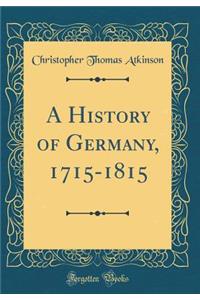 A History of Germany, 1715-1815 (Classic Reprint)