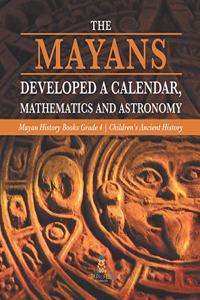 Mayans Developed a Calendar, Mathematics and Astronomy Mayan History Books Grade 4 Children's Ancient History