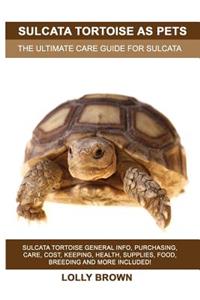 Sulcata Tortoise as Pets: Sulcata Tortoise General Info, Purchasing, Care, Cost, Keeping, Health, Supplies, Food, Breeding and More Included! The Ultimate Care Guide for Sulc