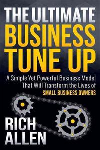 Ultimate Business Tune Up: A Simple Yet Powerful Business Model That Will Transform the Lives of Small Business Owners